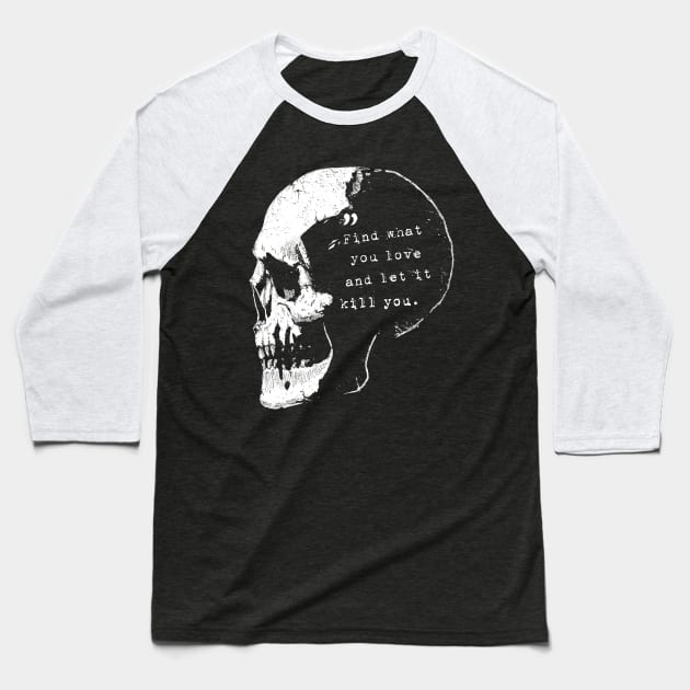 Find what you love and let it kill you - Bukowski quote Baseball T-Shirt by grimsoulart